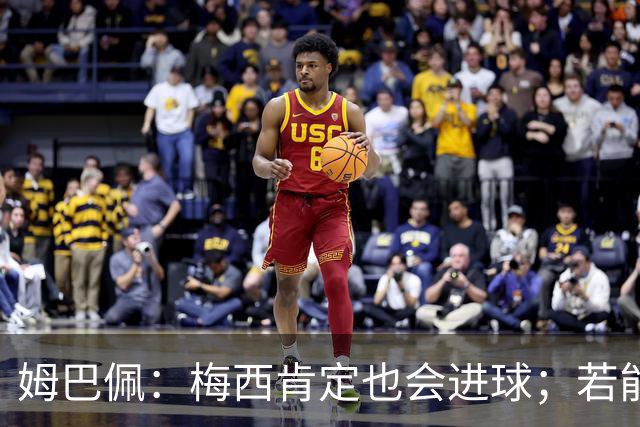 姆巴佩：梅西肯定也会进球；若能踢决赛我宁愿不要历史射手王